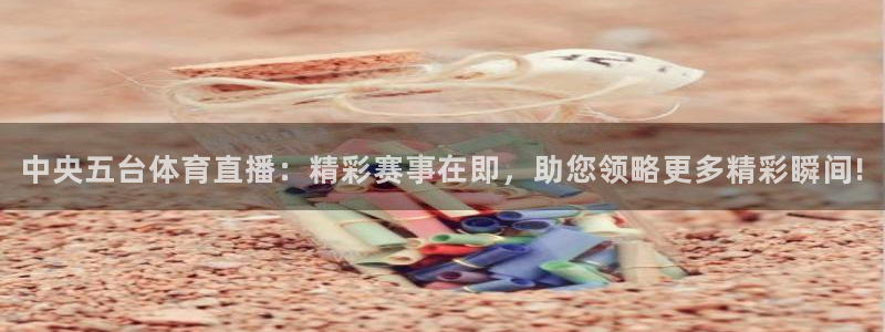 中央五台体育直播：精彩赛事在即，助您领略更多精彩瞬间!